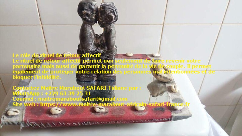 Retour affectif rapide efficace, faire revenir l'être aime rapidement, Maitre Marabout Safari Tidiane